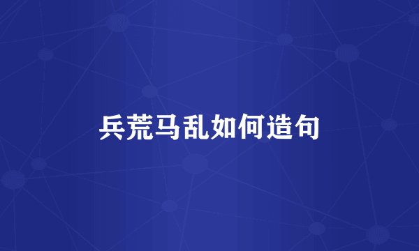 兵荒马乱如何造句