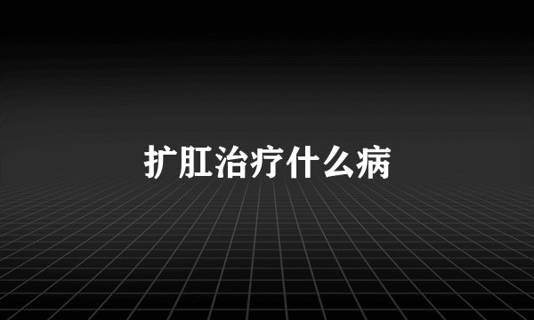 扩肛治疗什么病