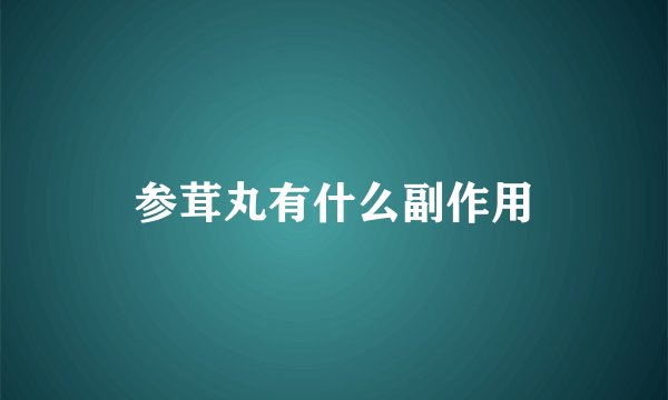 参茸丸有什么副作用