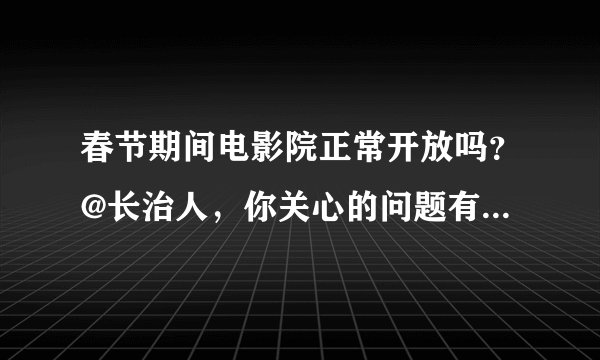 春节期间电影院正常开放吗？@长治人，你关心的问题有答案了！