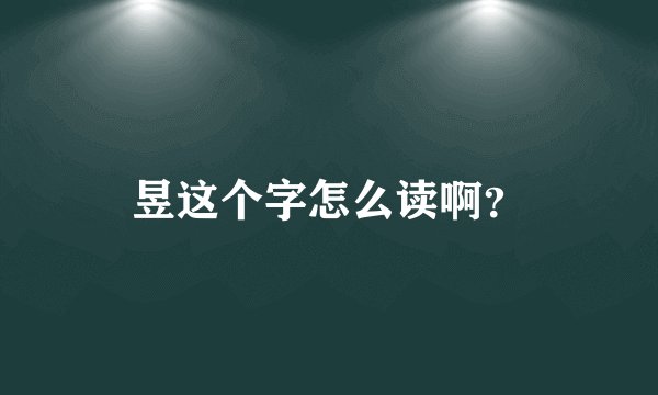 昱这个字怎么读啊？