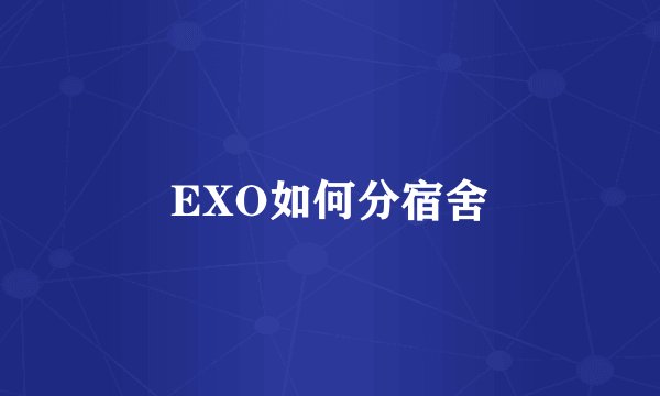 EXO如何分宿舍