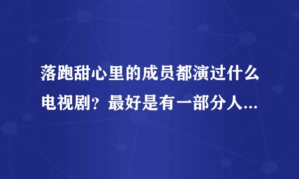 落跑甜心里的成员都演过什么电视剧？最好是有一部分人在一起的，就像全体8090演落跑甜心一样的、、
