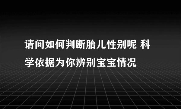 请问如何判断胎儿性别呢 科学依据为你辨别宝宝情况