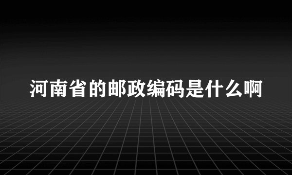 河南省的邮政编码是什么啊