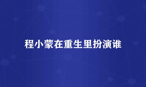 程小蒙在重生里扮演谁