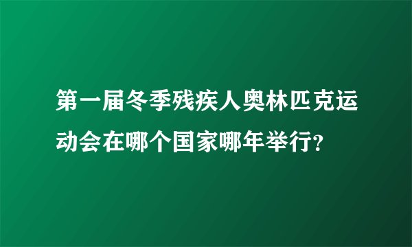 第一届冬季残疾人奥林匹克运动会在哪个国家哪年举行？