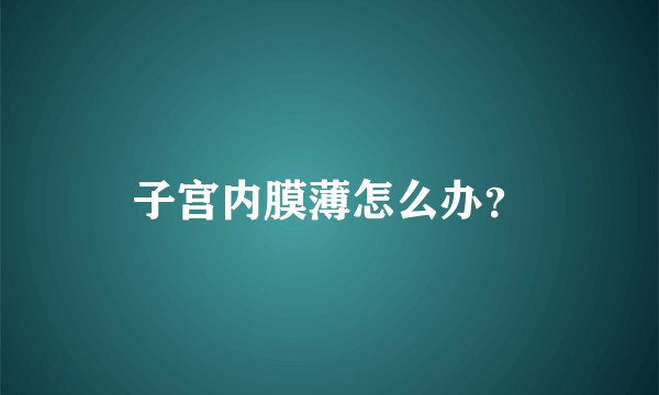 子宫内膜薄怎么办？