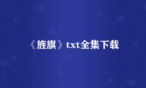 《旌旗》txt全集下载
