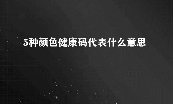 5种颜色健康码代表什么意思