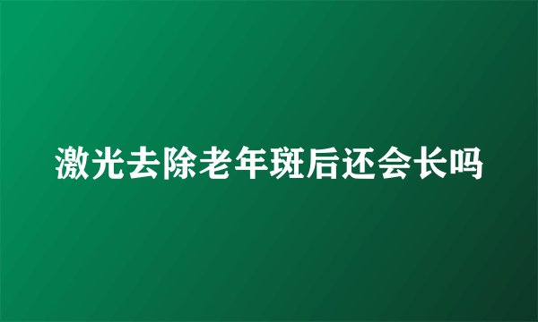激光去除老年斑后还会长吗