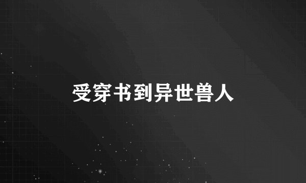 受穿书到异世兽人