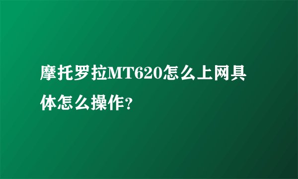摩托罗拉MT620怎么上网具体怎么操作？