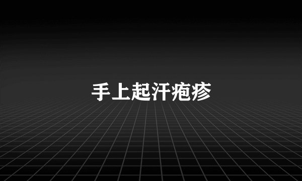 手上起汗疱疹