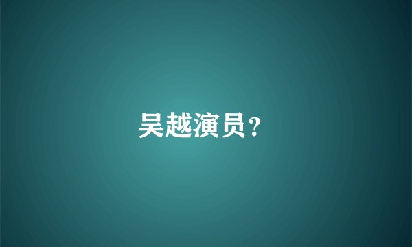 吴越演员?