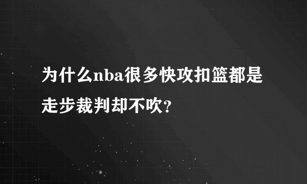为什么nba很多快攻扣篮都是走步裁判却不吹？