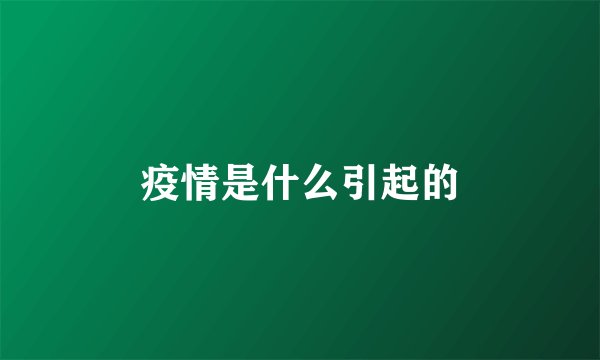 疫情是什么引起的