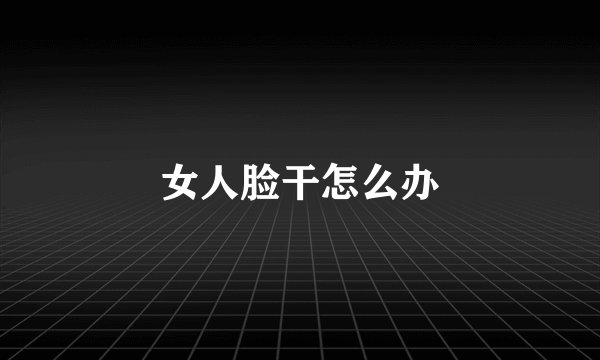 女人脸干怎么办