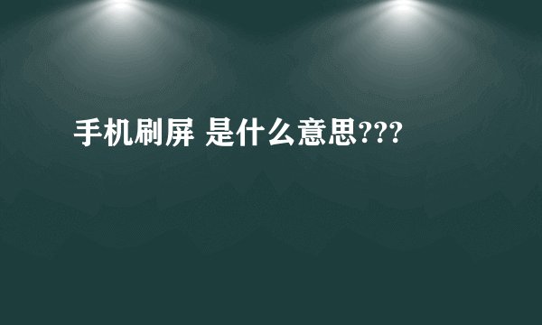 手机刷屏 是什么意思???