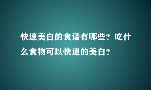 快速美白的食谱有哪些?吃什么食物可以快速的美白?