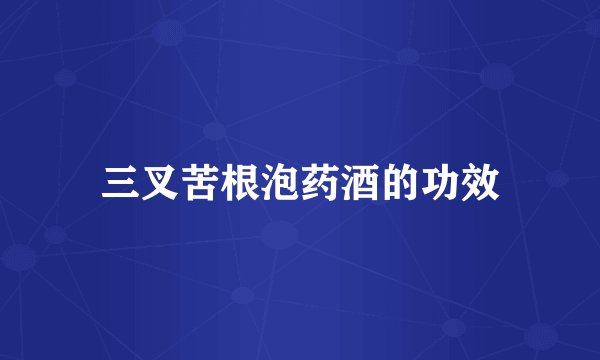 三叉苦根泡药酒的功效