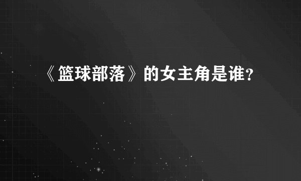 《篮球部落》的女主角是谁？
