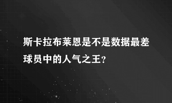 斯卡拉布莱恩是不是数据最差球员中的人气之王？