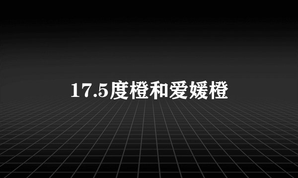 17.5度橙和爱媛橙