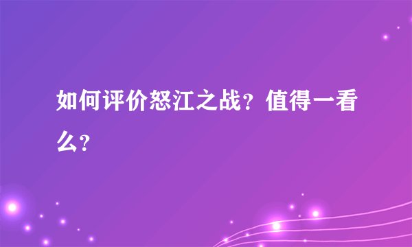 如何评价怒江之战？值得一看么？
