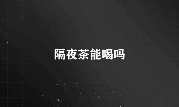 隔夜茶能喝吗