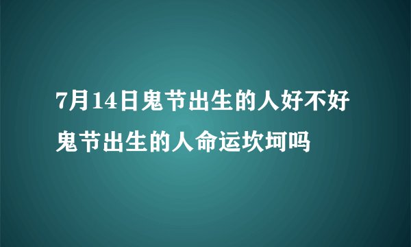 7月14日鬼节出生的人好不好 鬼节出生的人命运坎坷吗