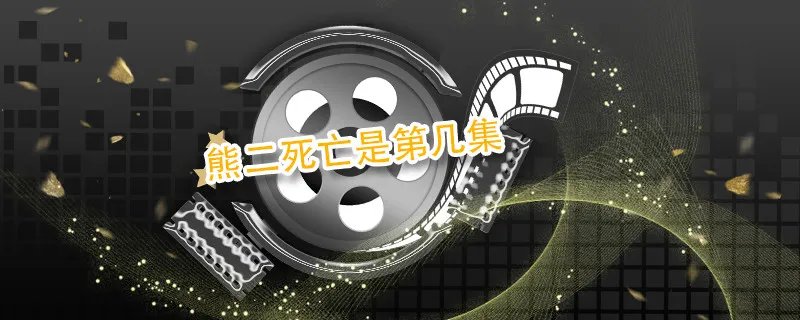 熊二死亡是第几集 熊大熊二死的那一集是哪一季