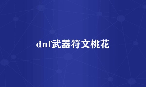 dnf武器符文桃花