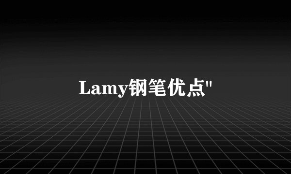 Lamy钢笔优点