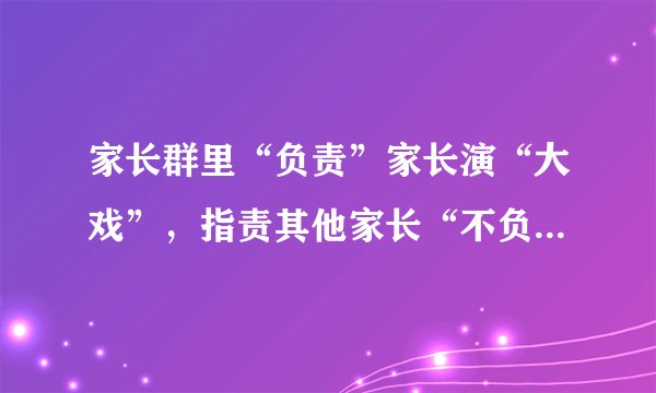 家长群里“负责”家长演“大戏”，指责其他家长“不负责”惹众怒