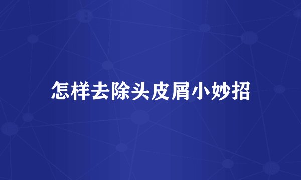 怎样去除头皮屑小妙招