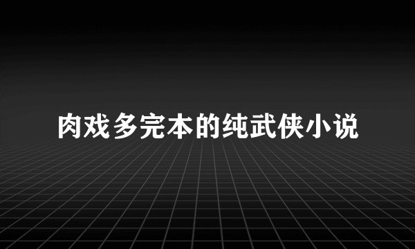 肉戏多完本的纯武侠小说