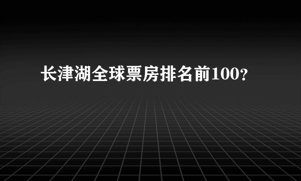 长津湖全球票房排名前100？