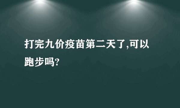 打完九价疫苗第二天了,可以跑步吗?