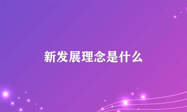 新发展理念是什么