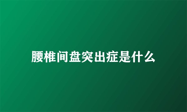 腰椎间盘突出症是什么