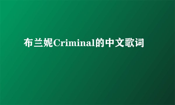 布兰妮Criminal的中文歌词