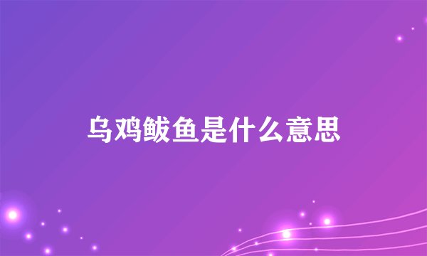 乌鸡鲅鱼是什么意思