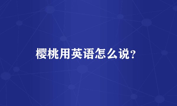 樱桃用英语怎么说？