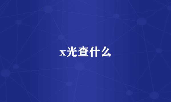 x光查什么