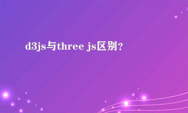 d3js与three js区别？