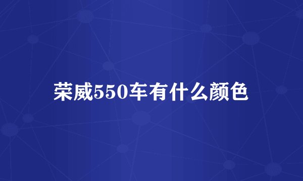 荣威550车有什么颜色