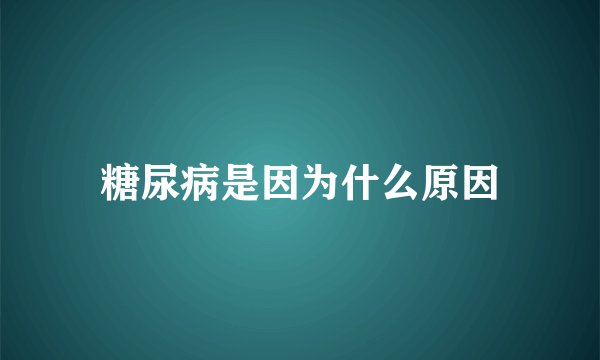 糖尿病是因为什么原因