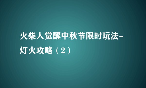 火柴人觉醒中秋节限时玩法-灯火攻略（2）