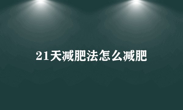 21天减肥法怎么减肥